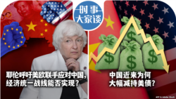 VOA卫视-时事大家谈：耶伦呼吁美欧联手应对中国，经济统一战线能否实现？中国近来为何大幅减持美债？